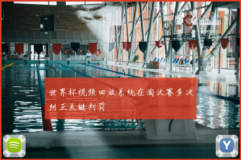 世界杯视频回放系统在淘汰赛多次纠正关键判罚