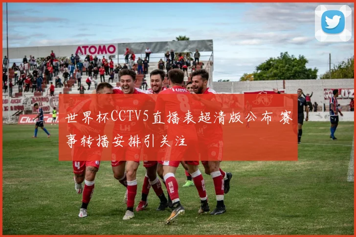 世界杯CCTV5直播表超清版公布 赛事转播安排引关注